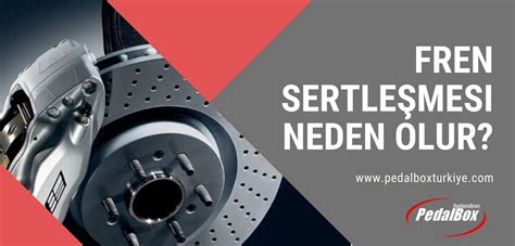 Fren Sertleşmesi Nedir?